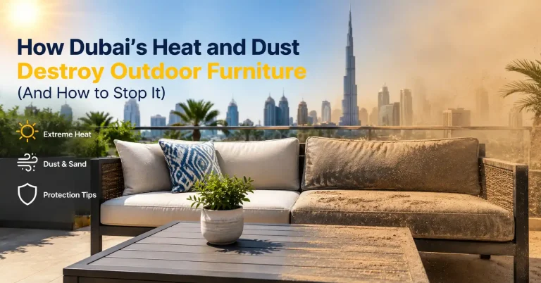 How Dubai's Heat and Dust Destroy Outdoor Furniture (And How to Stop It)